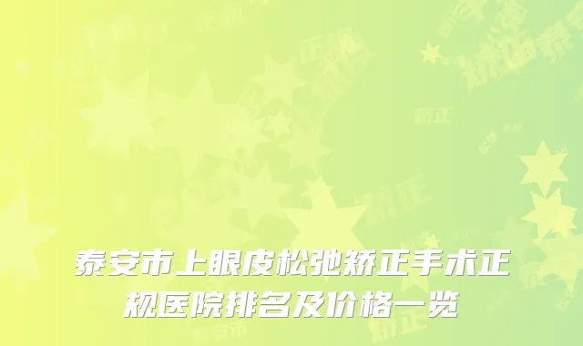 泰安市上眼皮松弛矫正手术正规医院排名及价格一览