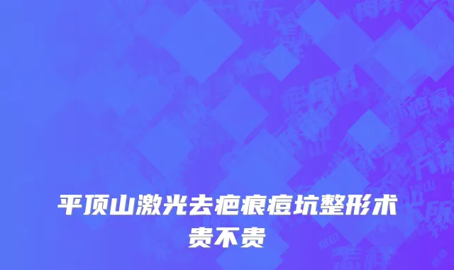 平顶山激光去疤痕痘坑整形术贵不贵