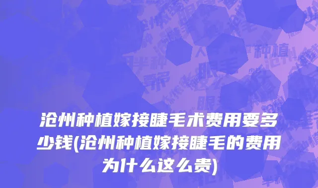 沧州种植嫁接睫毛术费用要多少钱(沧州种植嫁接睫毛的费用为什么这么贵)