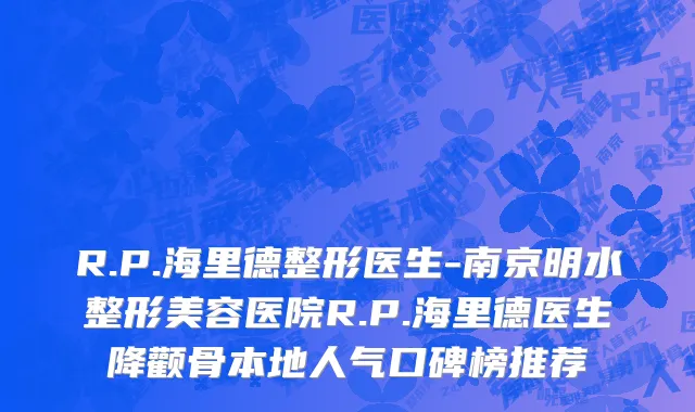 R.P.海里德整形医生-南京明水整形美容医院R.P.海里德医生降颧骨本地人气口碑榜推荐