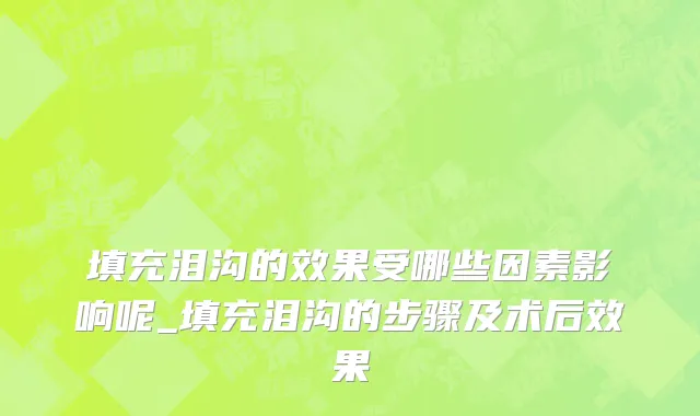 填充泪沟的效果受哪些因素影响呢_填充泪沟的步骤及术后效果