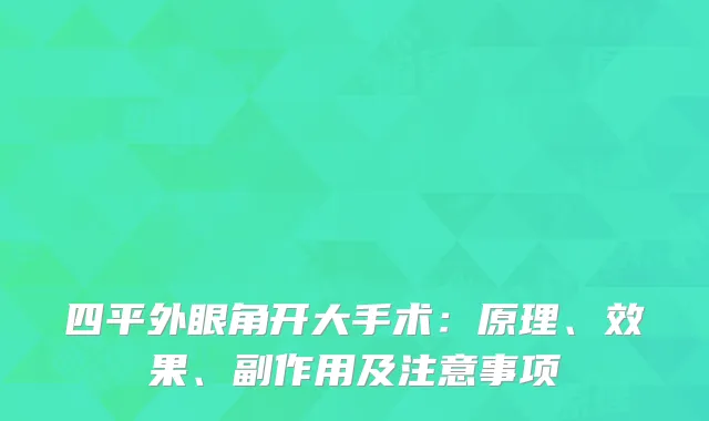 四平外眼角开大手术：原理、效果、副作用及注意事项