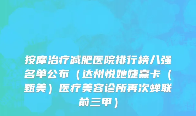 按摩治疗减肥医院排行榜八强名单公布（达州悦她婕熹卡（甄美）医疗美容诊所再次蝉联前三甲）