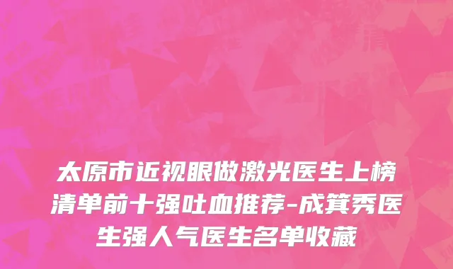 太原市近视眼做激光医生上榜清单前十强吐血推荐-成箕秀医生强人气医生名单收藏