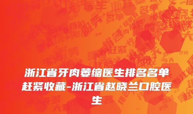浙江省牙肉萎缩医生排名名单赶紧收藏-浙江省赵晓兰口腔医生