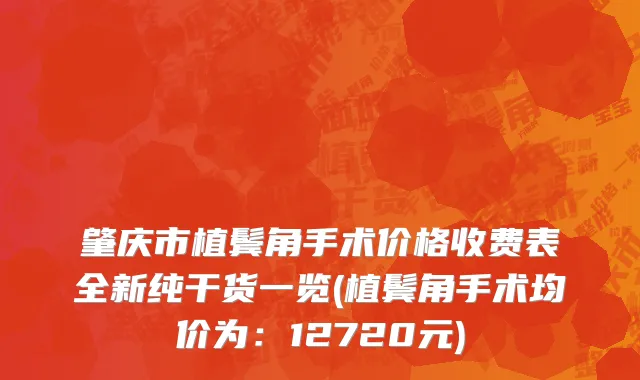 肇庆市植鬓角手术价格收费表全新纯干货一览(植鬓角手术均价为：12720元)