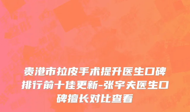 贵港市拉皮手术提升医生口碑排行前十佳更新-张宇夫医生口碑擅长对比查看