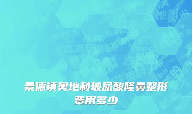 景德镇奥地利玻尿酸隆鼻整形费用多少