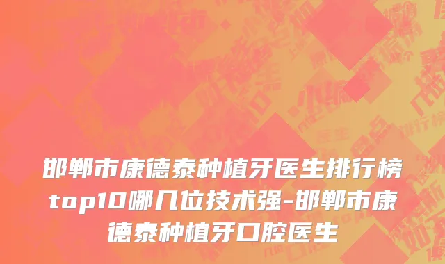 邯郸市康德泰种植牙医生排行榜top10哪几位技术强-邯郸市康德泰种植牙口腔医生