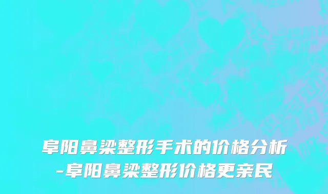 阜阳鼻梁整形手术的价格分析-阜阳鼻梁整形价格更亲民