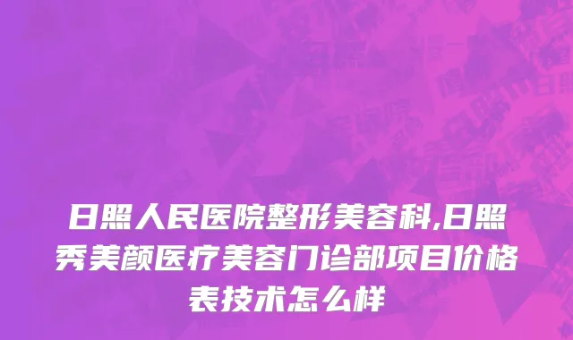 日照人民医院整形美容科,日照秀美颜医疗美容门诊部项目价格表技术怎么样