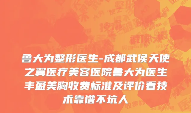 鲁大为整形医生-成都武侯天使之翼医疗美容医院鲁大为医生丰盈美胸收费标准及评价看技术靠谱不坑人