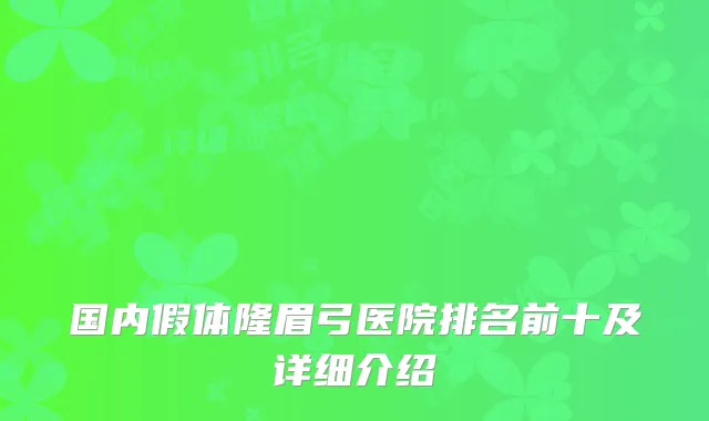 国内假体隆眉弓医院排名前十及详细介绍