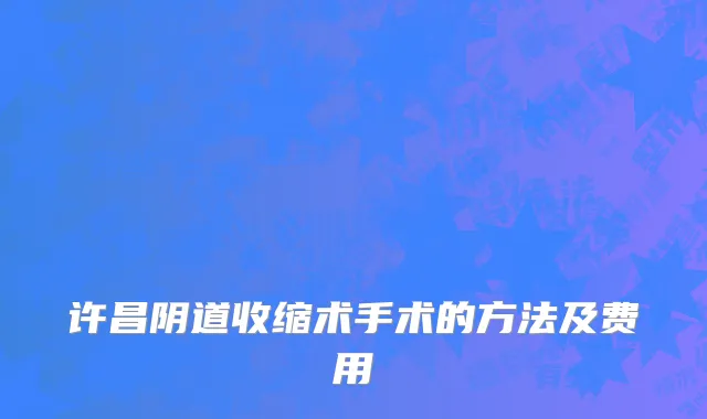 许昌阴道收缩术手术的方法及费用