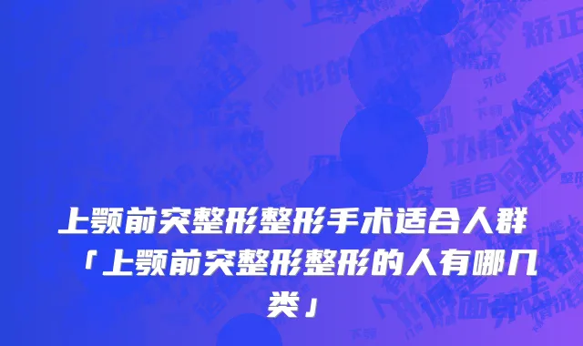 上颚前突整形整形手术适合人群「上颚前突整形整形的人有哪几类」