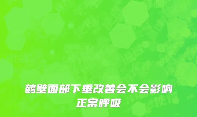 鹤壁面部下垂改善会不会影响正常呼吸