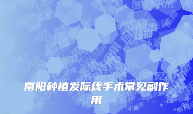 南阳种植发际线手术常见副作用