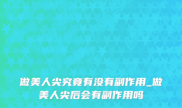 做美人尖究竟有没有副作用_做美人尖后会有副作用吗
