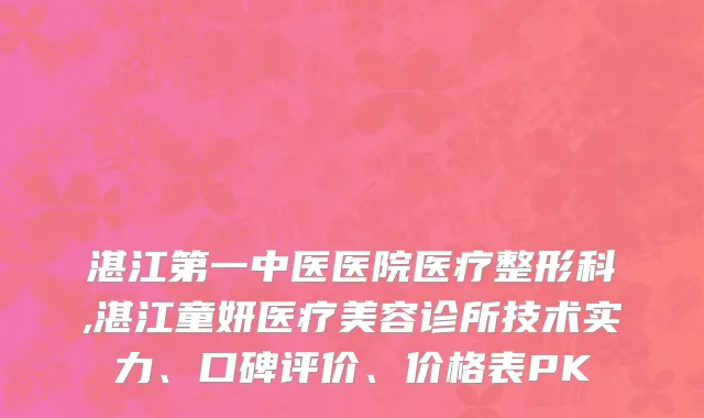 湛江第一中医医院医疗整形科,湛江童妍医疗美容诊所技术实力、口碑评价、价格表PK