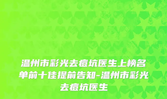 温州市彩光去痘坑医生上榜名单前十佳提前告知-温州市彩光去痘坑医生