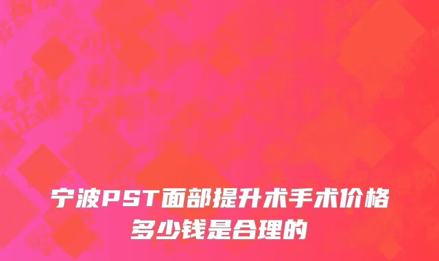 宁波PST面部提升术手术价格多少钱是合理的