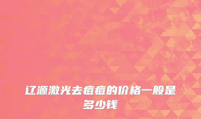 辽源激光去痘痘的价格一般是多少钱