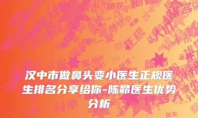 汉中市做鼻头变小医生正规医生排名分享给你-陈昴医生优势分析