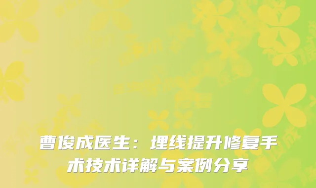 曹俊成医生：埋线提升修复手术技术详解与案例分享