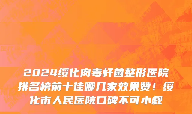 2024绥化肉毒杆菌整形医院排名榜前十佳哪几家效果赞！绥化市人民医院口碑不可小觑