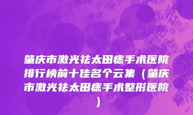 肇庆市激光祛太田痣手术医院排行榜前十佳名个云集（肇庆市激光祛太田痣手术整形医院）