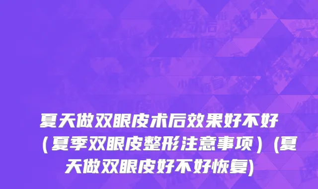 夏天做双眼皮术后效果好不好（夏季双眼皮整形注意事项）(夏天做双眼皮好不好恢复)