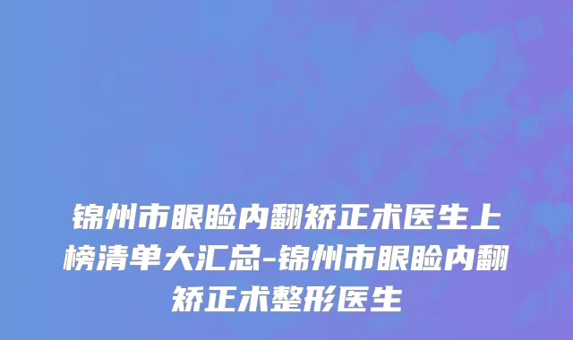 锦州市眼睑内翻矫正术医生上榜清单大汇总-锦州市眼睑内翻矫正术整形医生