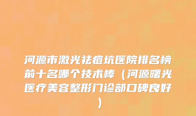 河源市激光祛痘坑医院排名榜前十名哪个技术棒（河源曙光医疗美容整形门诊部口碑良好）