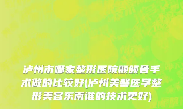 泸州市哪家整形医院颞颌骨手术做的比较好(泸州美馨医学整形美容东南谁的技术更好)