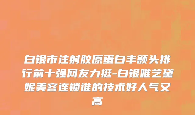 白银市注射胶原蛋白丰额头排行前十强网友力挺-白银唯艺黛妮美容连锁谁的技术好人气又高