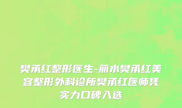 樊承红整形医生-丽水樊承红美容整形外科诊所樊承红医师凭实力口碑入选