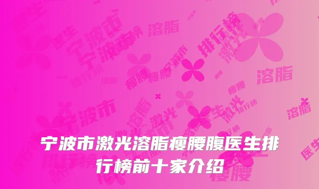 宁波市激光溶脂瘦腰腹医生排行榜前十家介绍