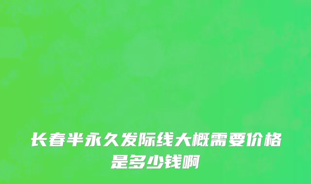 长春半永久发际线大概需要价格是多少钱啊