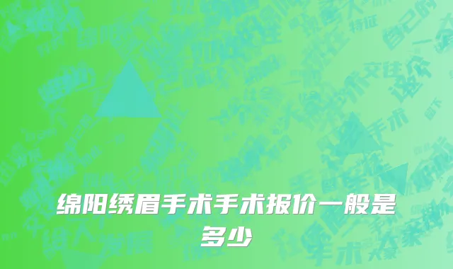 绵阳绣眉手术手术报价一般是多少