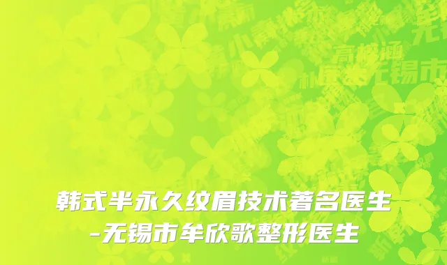 韩式半永久纹眉技术著名医生-无锡市牟欣歌整形医生
