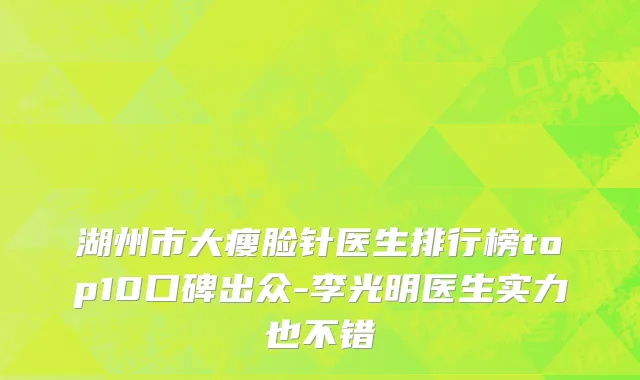 湖州市大瘦脸针医生排行榜top10口碑出众-李光明医生实力也不错