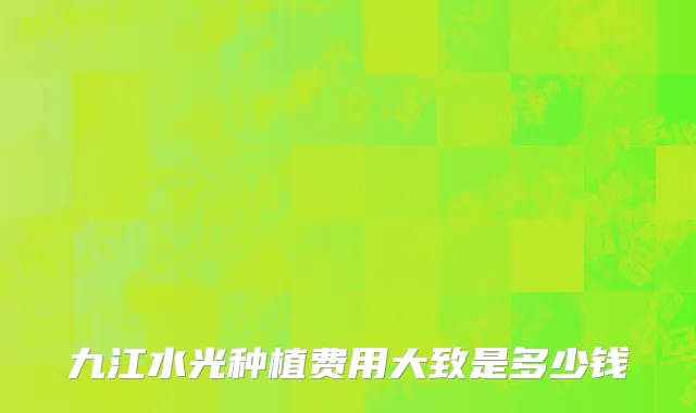 九江水光种植费用大致是多少钱