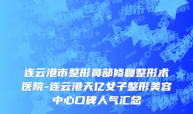 连云港市整形鼻部修复整形术医院-连云港天亿女子整形美容中心口碑人气汇总