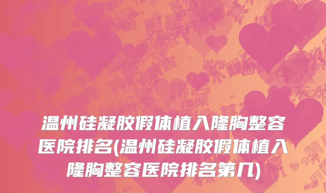温州硅凝胶假体植入隆胸整容医院排名(温州硅凝胶假体植入隆胸整容医院排名第几)