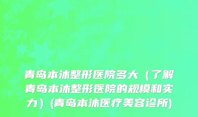 青岛本沐整形医院多大（了解青岛本沐整形医院的规模和实力）(青岛本沐医疗美容诊所)