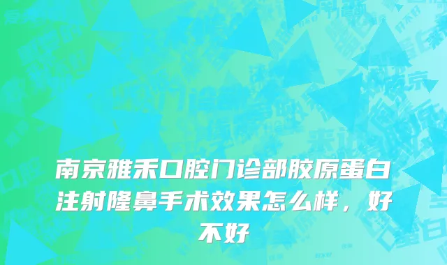 南京雅禾口腔门诊部胶原蛋白注射隆鼻手术效果怎么样，好不好