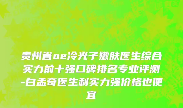 贵州省oe冷光子嫩肤医生综合实力前十强口碑排名专业评测-白孟奇医生利实力强价格也便宜