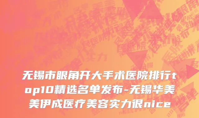无锡市眼角开大手术医院排行top10精选名单发布-无锡华美美伊成医疗美容实力很nice