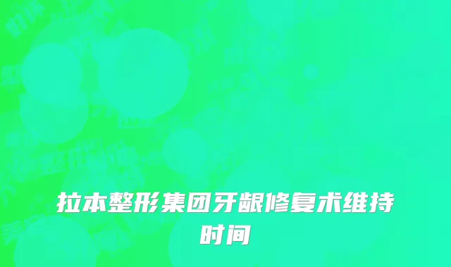 拉本整形集团牙龈修复术维持时间