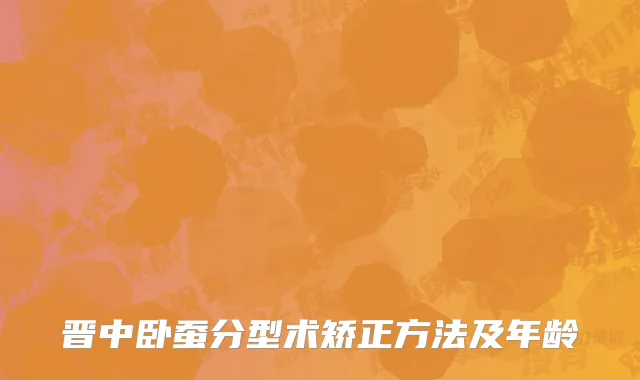 晋中卧蚕分型术矫正方法及年龄